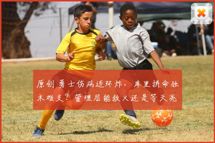 原创 勇士伤病连环炸，库里拼命独木难支？管理层能救火还是等天亮？