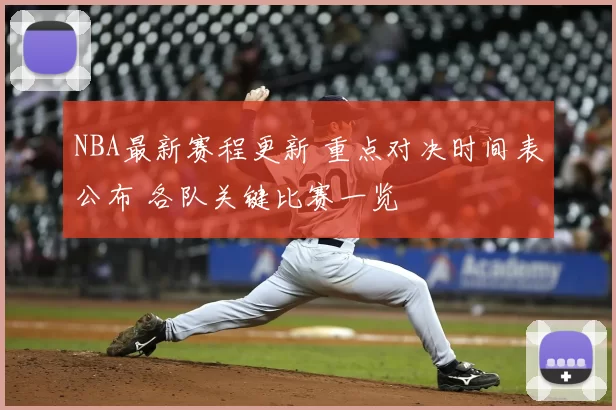 NBA最新赛程更新 重点对决时间表公布 各队关键比赛一览