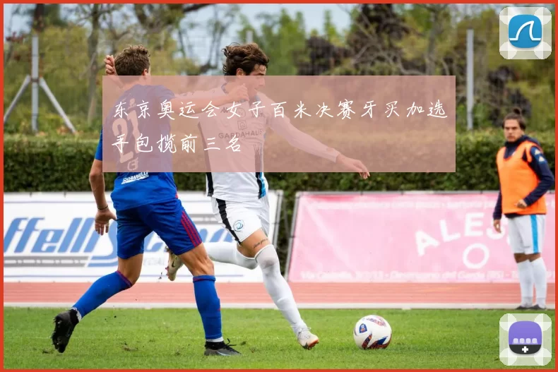 东京奥运会女子百米决赛牙买加选手包揽前三名