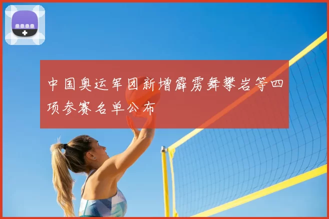 中国奥运军团新增霹雳舞攀岩等四项参赛名单公布