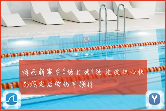 梅西新赛季6场打满4场 进攻核心状态稳定后续仍可期待